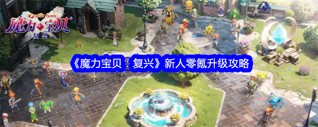 魔力宝贝复兴新人零氪升级攻略-魔力宝贝复兴零氪怎么升级快