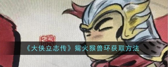 大侠立志传觜火猴兽环怎么获取-获取方法
