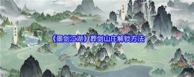墨剑江湖葬剑山庄怎么进-墨剑江湖葬剑山庄解锁方法