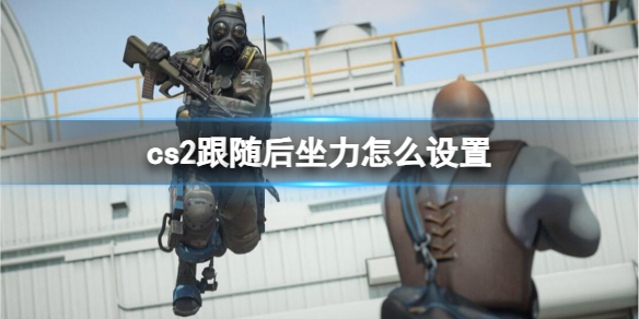 《cs2》跟随后坐力设置方法