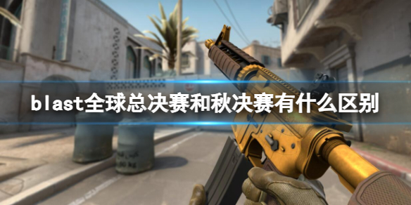 《cs2》blast全球总决赛和秋决赛区别介绍
