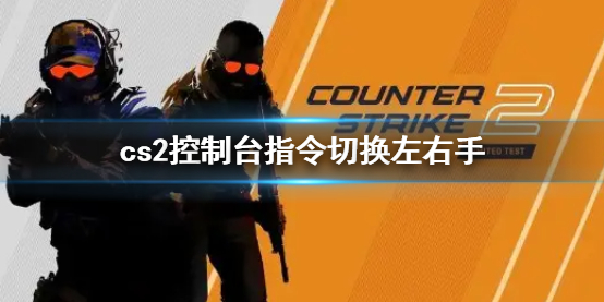 《cs2》控制台指令切换左右手介绍